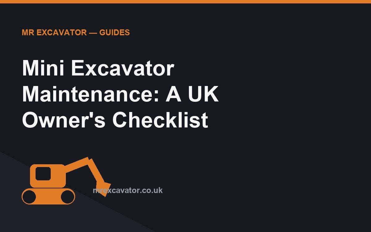 Mini Excavator Maintenance: A UK Owner's Checklist